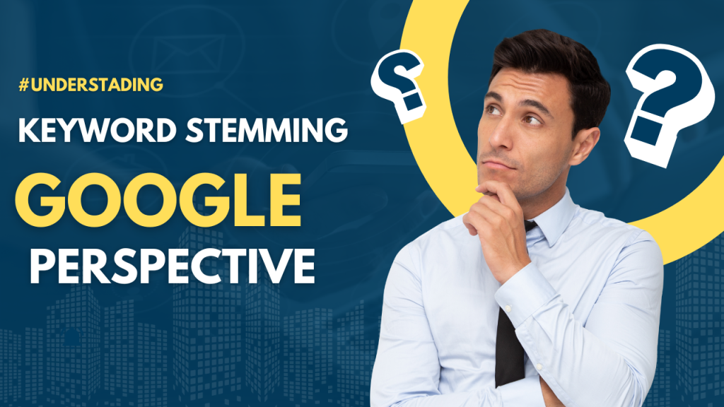 Understanding Keyword Stemming and Google's Perspective