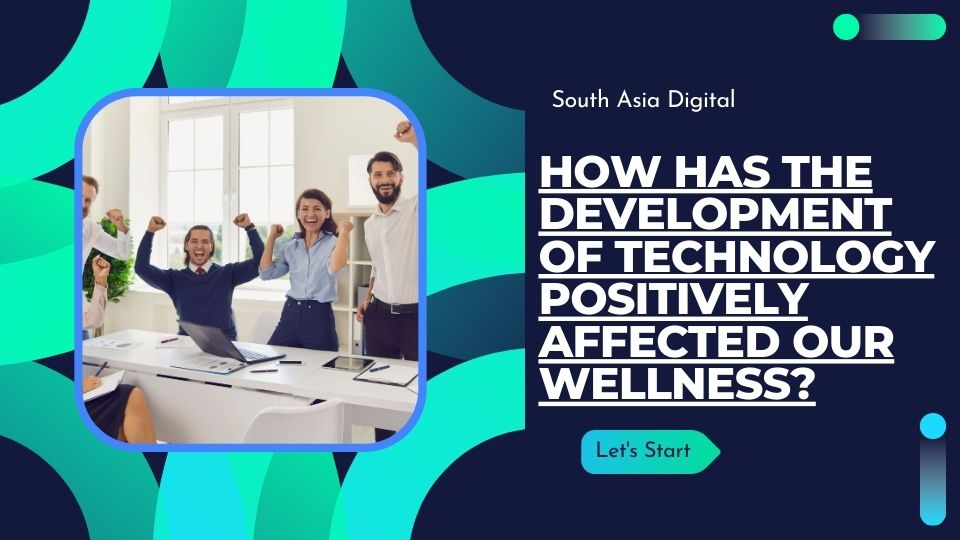 How has the Development of Technology Positively affected our Wellness